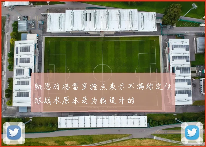 凯恩对格雷罗抢点表示不满称定位球战术原本是为我设计的